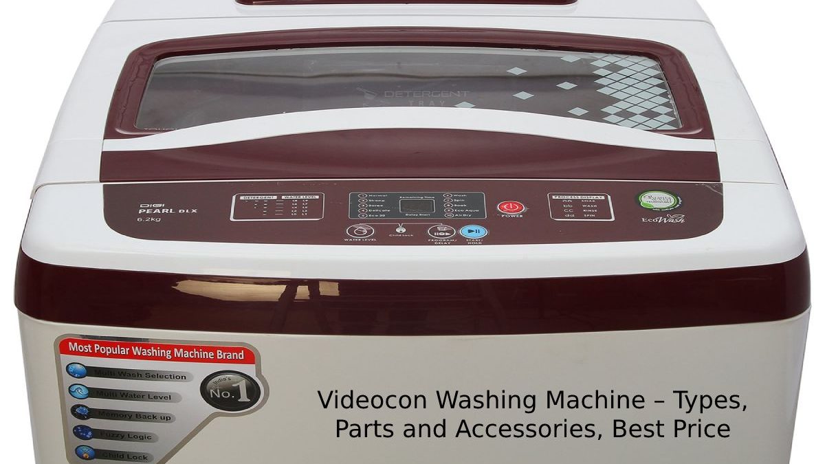 Videocon Washing Machine – Types, Features, Parts and Accessories, Best Price