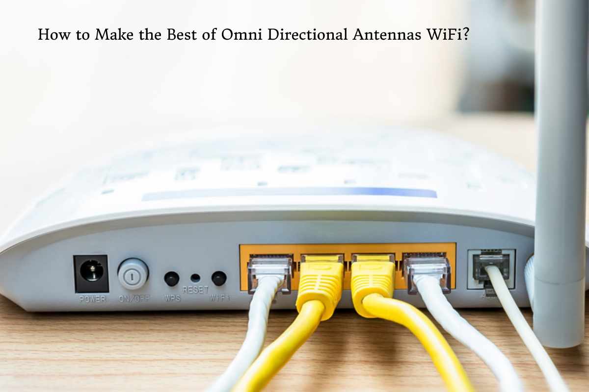 How to Make the Best of Omni Directional Antennas WiFi?